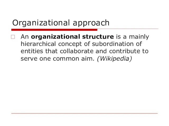 Organizational approach An organizational structure is a mainly hierarchical concept of subordination