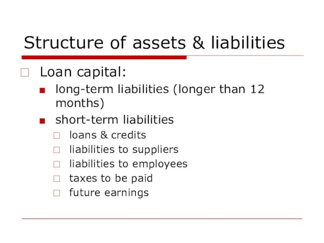 Structure of assets & liabilities Loan capital: long-term liabilities (longer than 12