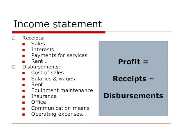 Income statement Receipts: Sales Interests Payments for services Rent … Disbursements: Cost