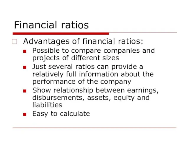 Financial ratios Advantages of financial ratios: Possible to compare companies and projects