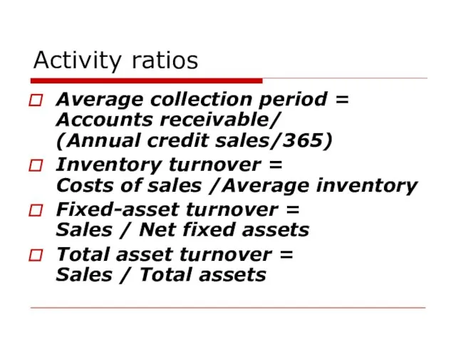 Activity ratios Average collection period = Accounts receivable/ (Annual credit sales/365) Inventory