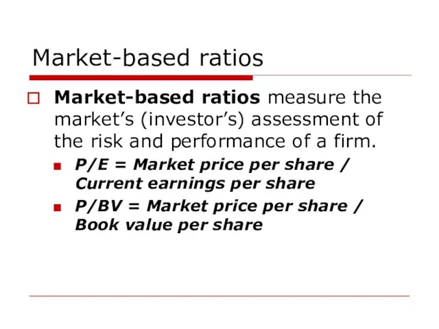 Market-based ratios Market-based ratios measure the market’s (investor’s) assessment of the risk