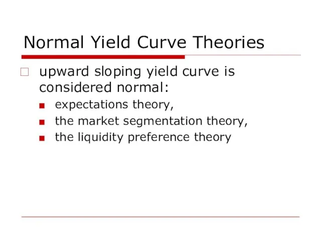 Normal Yield Curve Theories upward sloping yield curve is considered normal: expectations