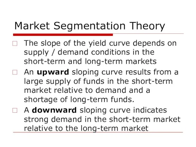 Market Segmentation Theory The slope of the yield curve depends on supply