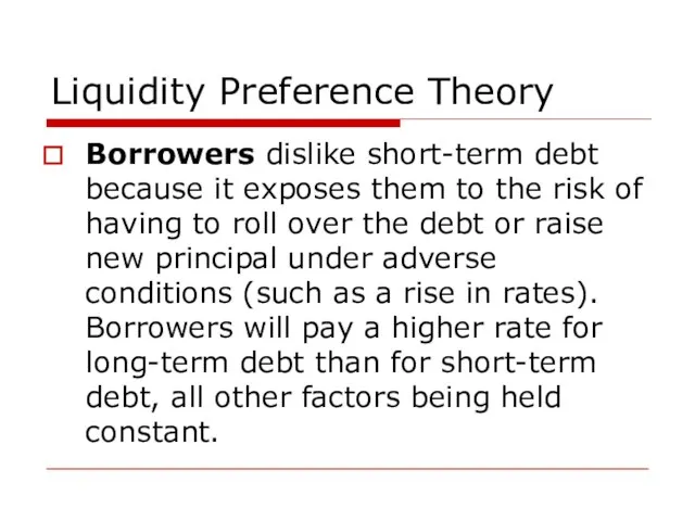 Liquidity Preference Theory Borrowers dislike short-term debt because it exposes them to