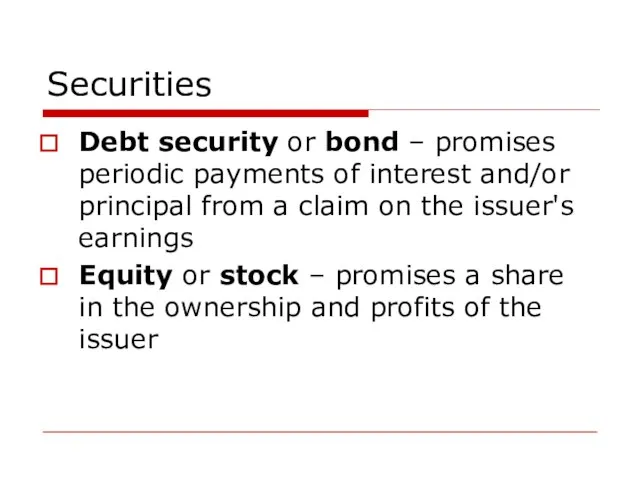 Securities Debt security or bond – promises periodic payments of interest and/or