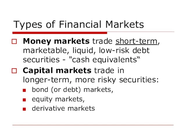 Types of Financial Markets Money markets trade short-term, marketable, liquid, low-risk debt