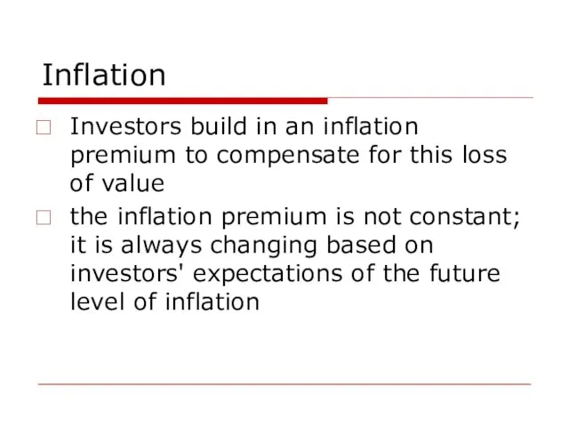 Inflation Investors build in an inflation premium to compensate for this loss