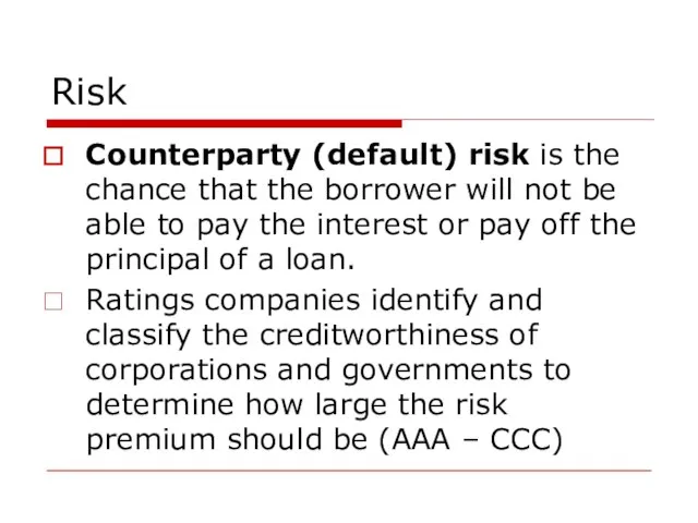 Risk Counterparty (default) risk is the chance that the borrower will not