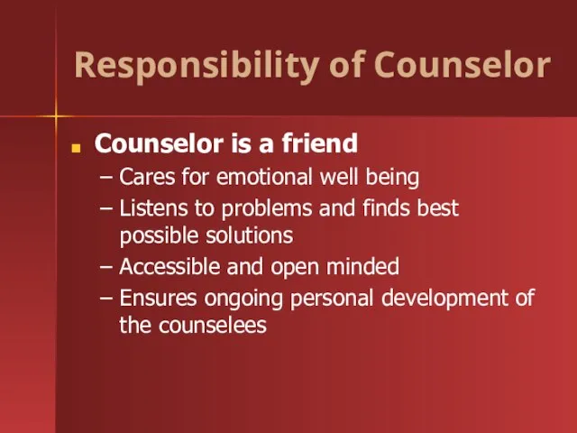 Responsibility of Counselor Counselor is a friend Cares for emotional well being