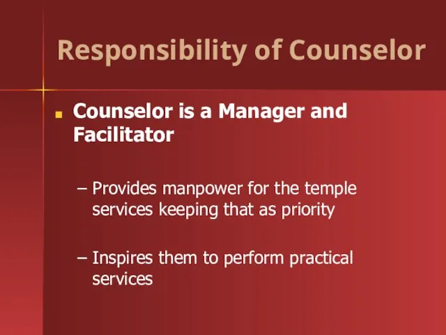 Responsibility of Counselor Counselor is a Manager and Facilitator Provides manpower for