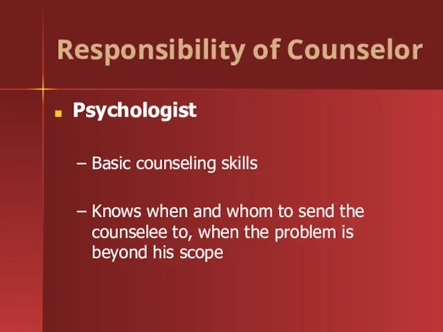 Responsibility of Counselor Psychologist Basic counseling skills Knows when and whom to