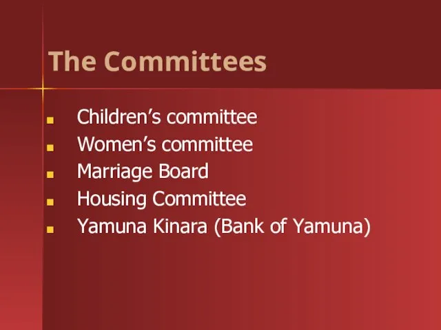 Children’s committee Women’s committee Marriage Board Housing Committee Yamuna Kinara (Bank of Yamuna) The Committees