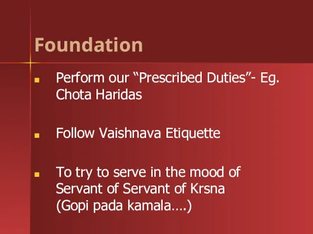 Foundation Introduction Perform our “Prescribed Duties”- Eg. Chota Haridas Follow Vaishnava Etiquette