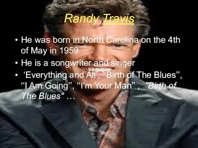 Randy Travis He was born in North Carolina on the 4th of