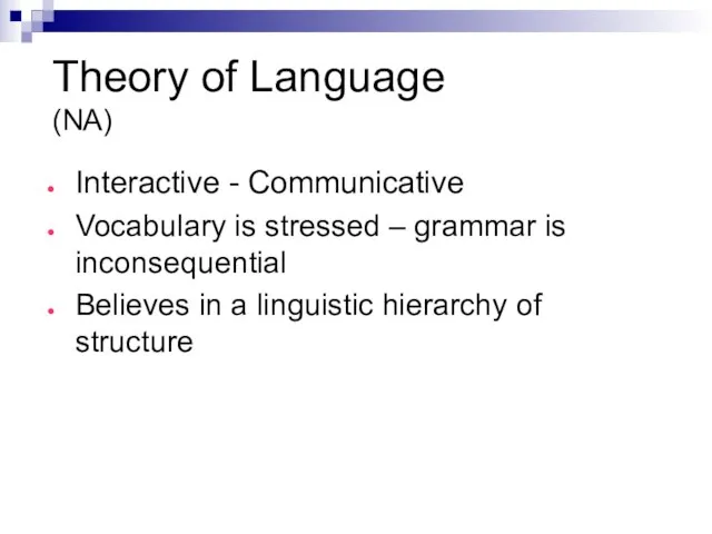 Theory of Language (NA) Interactive - Communicative Vocabulary is stressed – grammar