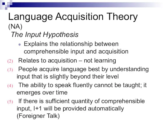 Language Acquisition Theory (NA) The Input Hypothesis Explains the relationship between comprehensible