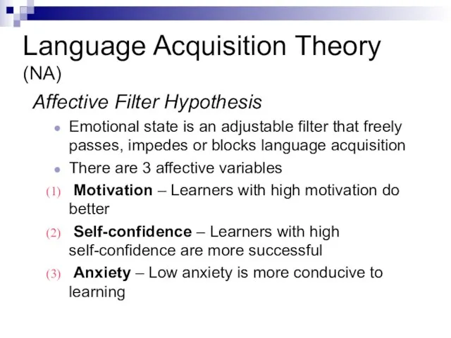 Language Acquisition Theory (NA) Affective Filter Hypothesis Emotional state is an adjustable