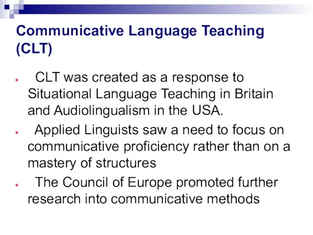 Communicative Language Teaching (CLT) CLT was created as a response to Situational