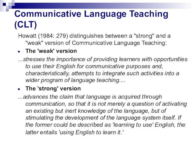 Communicative Language Teaching (CLT) Howatt (1984: 279) distinguishes between a "strong" and