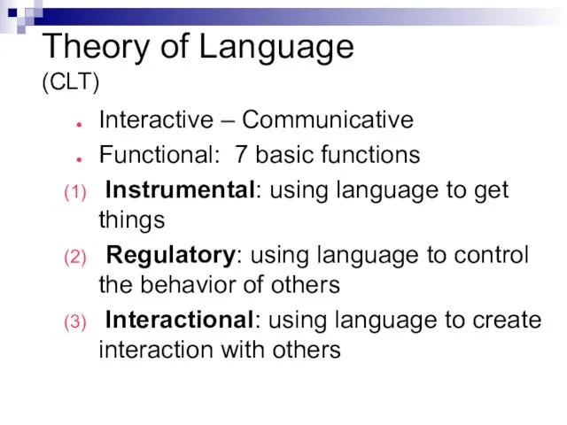 Theory of Language (CLT) Interactive – Communicative Functional: 7 basic functions Instrumental: