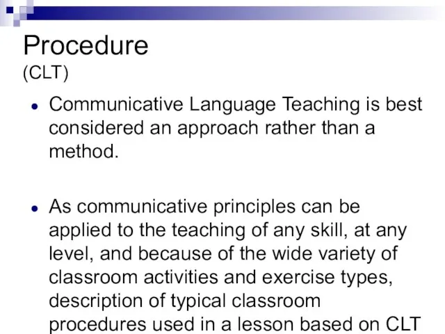 Procedure (CLT) Communicative Language Teaching is best considered an approach rather than