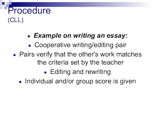 Procedure (CLL) Example on writing an essay: Cooperative writing/editing pair Pairs verify