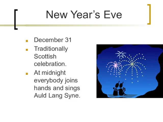 New Year’s Eve December 31 Traditionally Scottish celebration. At midnight everybody joins