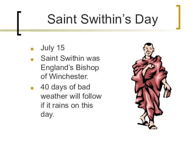 Saint Swithin’s Day July 15 Saint Swithin was England’s Bishop of Winchester.