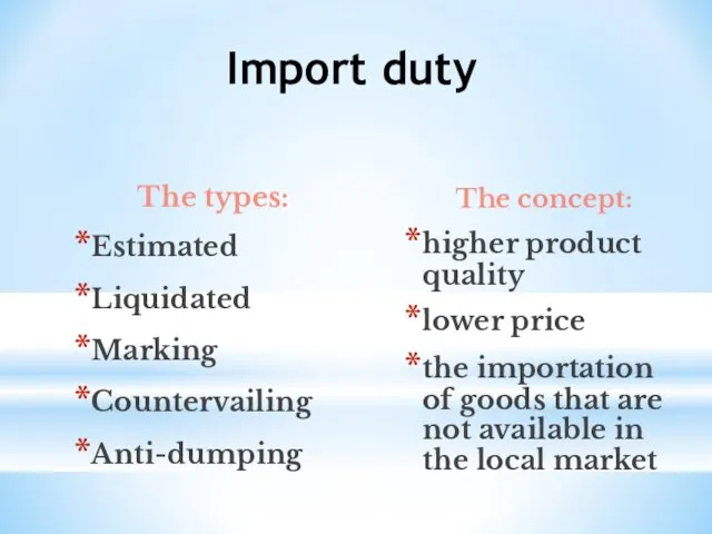 Import duty The types: Estimated Liquidated Marking Countervailing Anti-dumping The concept: higher