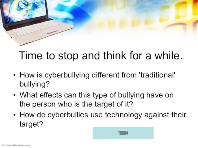 Time to stop and think for a while. How is cyberbullying different