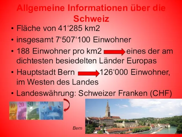 Allgemeine Informationen über die Schweiz Fläche von 41‘285 km2 insgesamt 7‘507‘100 Einwohner