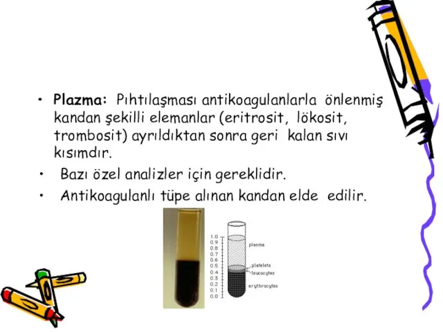 Plazma: Pıhtılaşması antikoagulanlarla önlenmiş kandan şekilli elemanlar (eritrosit, lökosit, trombosit) ayrıldıktan sonra