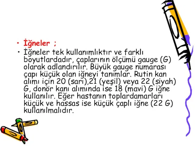 İğneler ; İğneler tek kullanımlıktır ve farklı boyutlardadır, çaplarının ölçümü gauge (G)