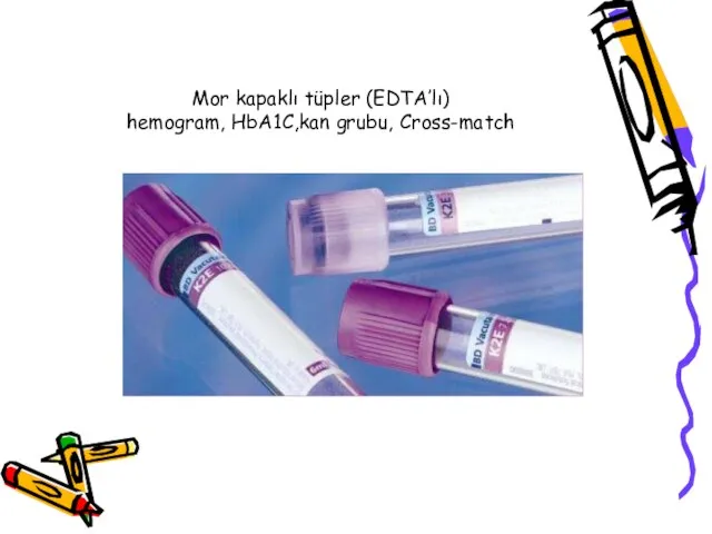 Mor kapaklı tüpler (EDTA’lı) hemogram, HbA1C,kan grubu, Cross-match