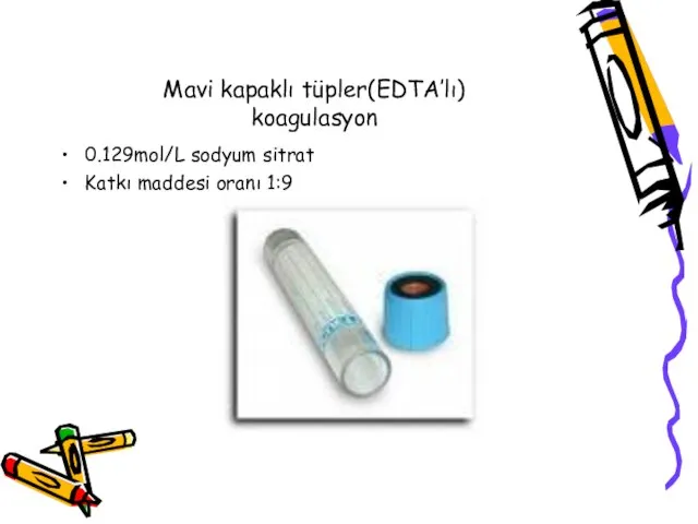 Mavi kapaklı tüpler(EDTA’lı) koagulasyon 0.129mol/L sodyum sitrat Katkı maddesi oranı 1:9