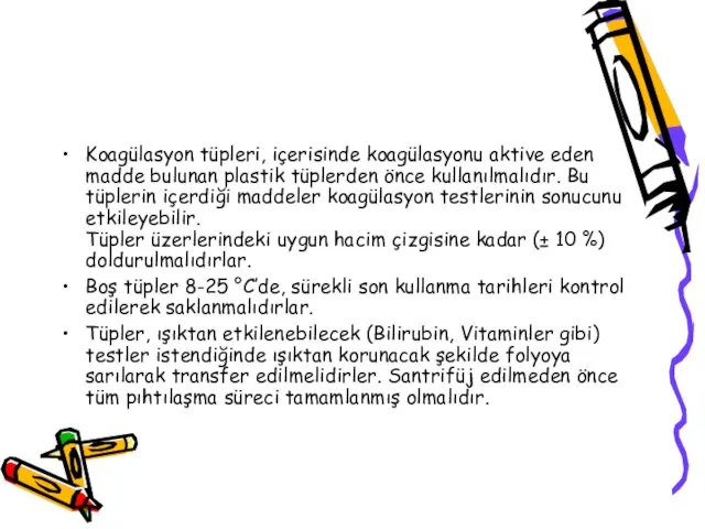 Koagülasyon tüpleri, içerisinde koagülasyonu aktive eden madde bulunan plastik tüplerden önce kullanılmalıdır.