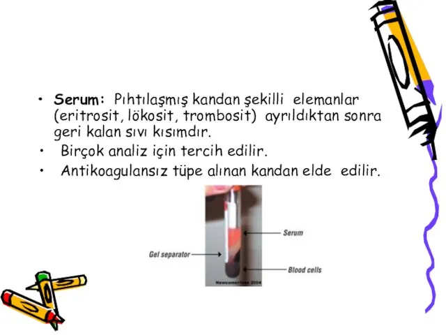 Serum: Pıhtılaşmış kandan şekilli elemanlar (eritrosit, lökosit, trombosit) ayrıldıktan sonra geri kalan