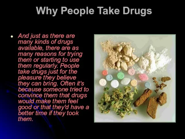 Why People Take Drugs And just as there are many kinds of