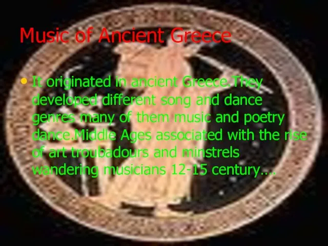 Music of Ancient Greece It originated in ancient Greece.They developed different song
