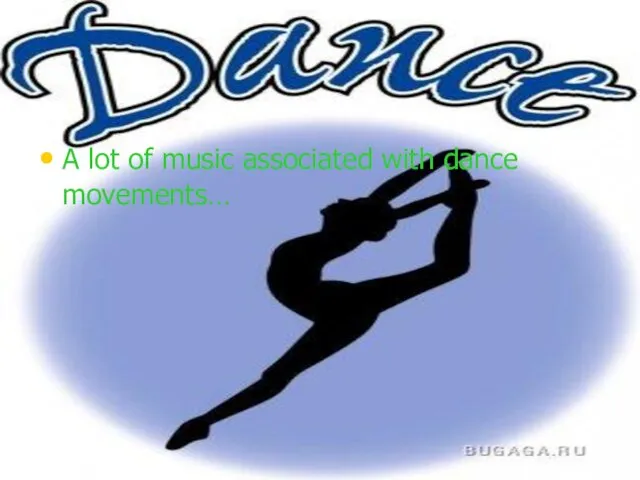 A lot of music associated with dance movements…
