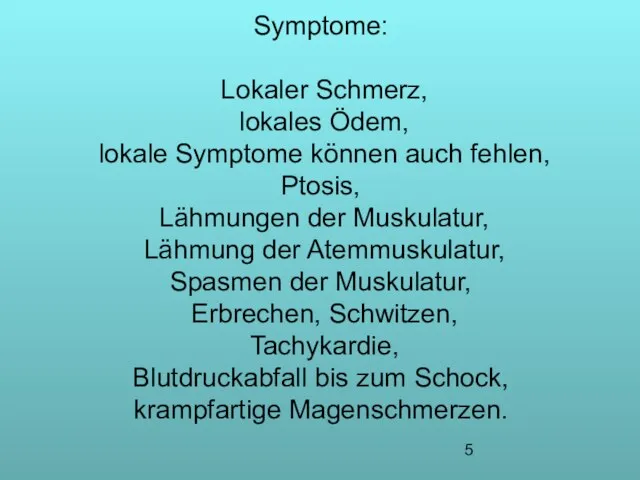 Symptome: Lokaler Schmerz, lokales Ödem, lokale Symptome können auch fehlen, Ptosis, Lähmungen