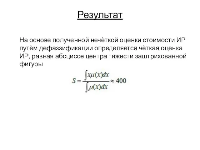 Результат На основе полученной нечѐткой оценки стоимости ИР путѐм дефаззификации определяется чѐткая