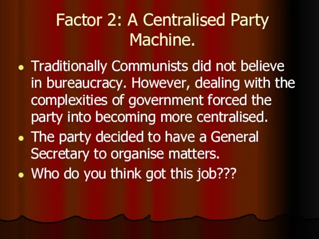 Factor 2: A Centralised Party Machine. Traditionally Communists did not believe in