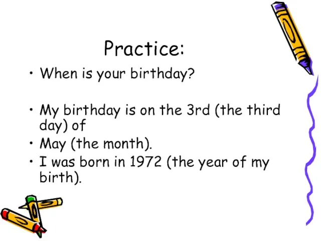 Practice: When is your birthday? My birthday is on the 3rd (the