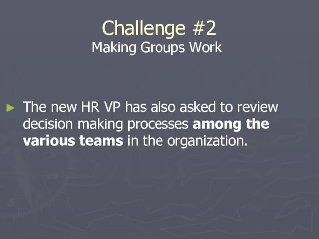 Challenge #2 Making Groups Work The new HR VP has also asked