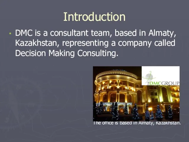 Introduction DMC is a consultant team, based in Almaty, Kazakhstan, representing a