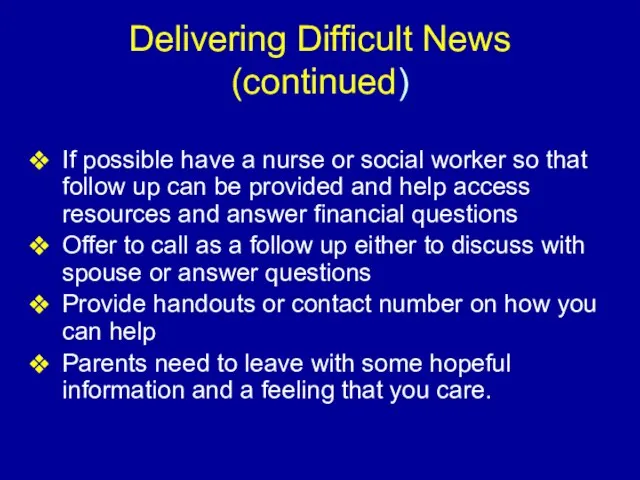 Delivering Difficult News (continued) If possible have a nurse or social worker