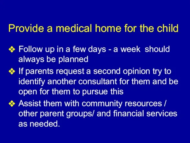 Provide a medical home for the child Follow up in a few