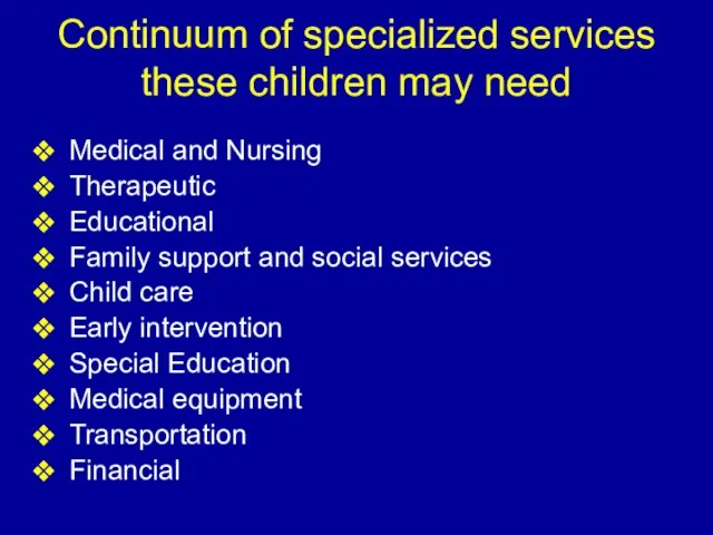 Continuum of specialized services these children may need Medical and Nursing Therapeutic